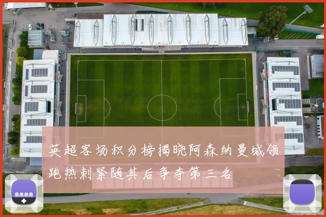 英超客场积分榜揭晓阿森纳曼城领跑热刺紧随其后争夺第三名